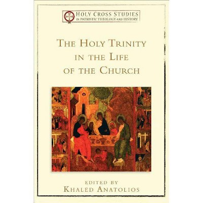 The Holy Trinity in the Life of the Church - (Holy Cross Studies in Patristic Theology and History) by  Khaled Anatolios (Paperback)