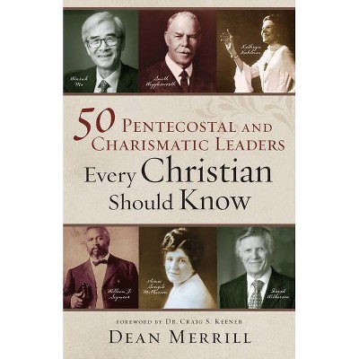 50 Pentecostal and Charismatic Leaders Every Christian Should Know - by  Dean Merrill (Hardcover)