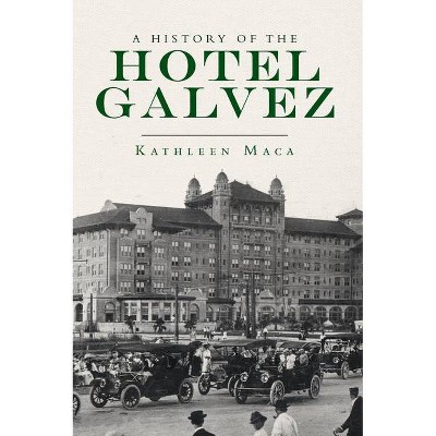 A History of the Hotel Galvez - (Landmarks) by  Kathleen Maca (Paperback)