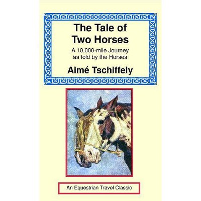 The Tale of Two Horses - by  Aime Tschiffely (Hardcover)