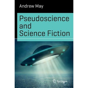 Pseudoscience and Science Fiction - (Science and Fiction) by  Andrew May (Paperback) - 1 of 1