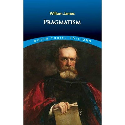 Pragmatism - (Dover Thrift Editions) by  William James (Paperback)