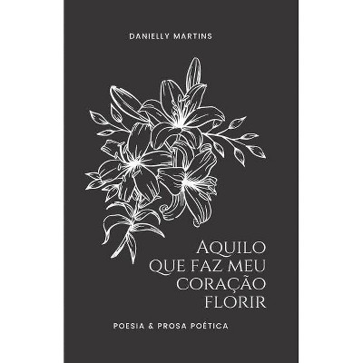 Aquilo que faz meu coração florir - by  Danielly Martins (Paperback)