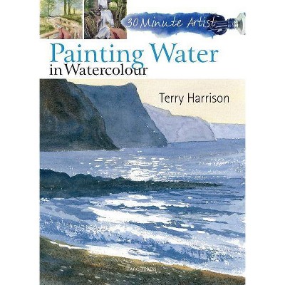 30 Minute Artist: Painting Water in Watercolour - by  Terry Harrison (Paperback)