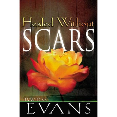 Healed Without Scars - by  David G Evans (Paperback)