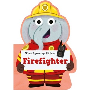 When I Grow Up, I'll Be a - Firefighter - (When I Grow Up I Will Be) by  Little Genius Books (Board Book) - 1 of 1