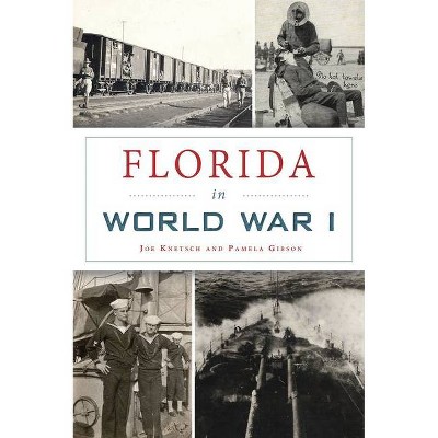 Florida in World War I - (Military) by  Joe Knetsch & Pamela Gibson (Paperback)