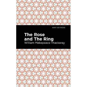 The Rose and the Ring - (Mint Editions (Humorous and Satirical Narratives)) by  William Makepeace Thackeray (Paperback)