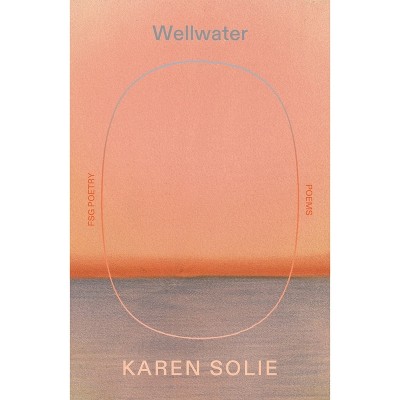 Wellwater - (Fsg Poetry) by  Karen Solie (Paperback)