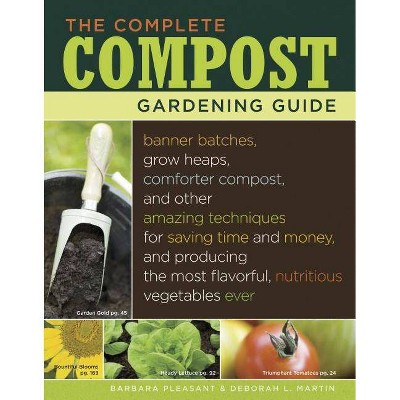 The Complete Compost Gardening Guide - by  Deborah L Martin & Barbara Pleasant (Paperback)