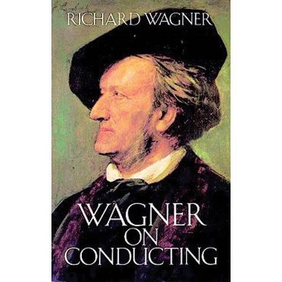 Wagner on Conducting - (Dover Books on Music) by  Richard Wagner (Paperback)