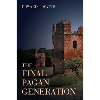 The Final Pagan Generation, 53 - (Transformation of the Classical Heritage) by  Edward J Watts (Hardcover)