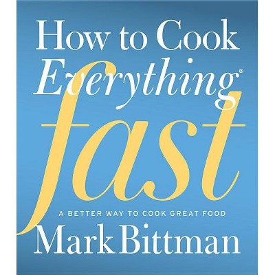 How to Cook Everything Fast - by  Mark Bittman (Hardcover)