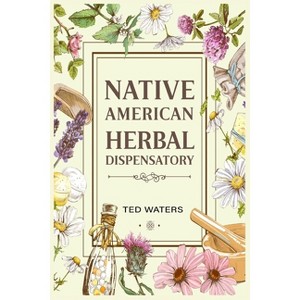 Native American Herbal Dispensatory - by  Ted Waters (Paperback) - 1 of 1