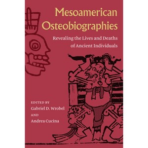 Mesoamerican Osteobiographies - by  Gabriel D Wrobel & Andrea Cucina (Hardcover) - 1 of 1