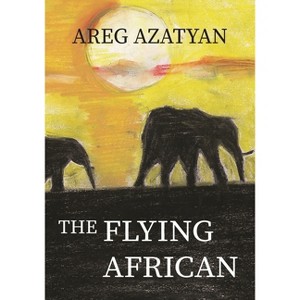 The Flying African - by  Areg Azatyan & Nazareth Seferian (Paperback) - 1 of 1