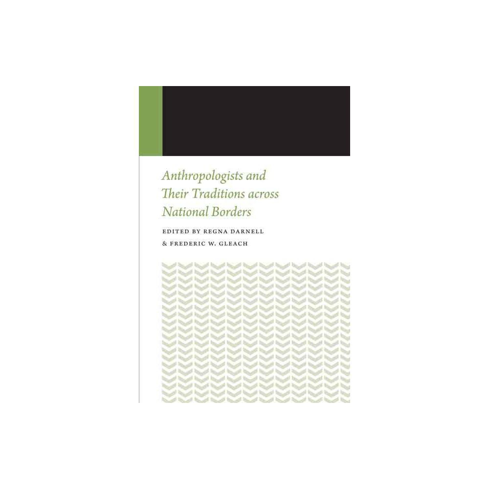 Anthropologists and Their Traditions Across National Borders - (Histories of Anthropology Annual) by Regna Darnell & Frederic W Gleach (Paperback)