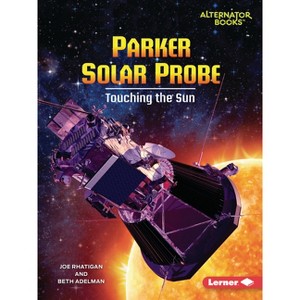 Parker Solar Probe - (Space Explorer Guidebooks (Alternator Books (R))) by  Joe Rhatigan & Beth Adelman (Paperback) - 1 of 1