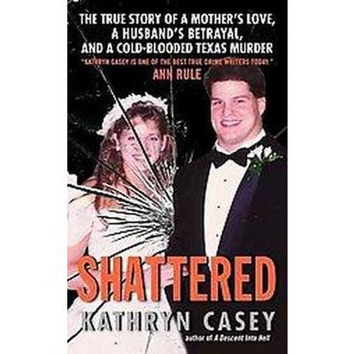 Shattered - by  Kathryn Casey (Paperback)