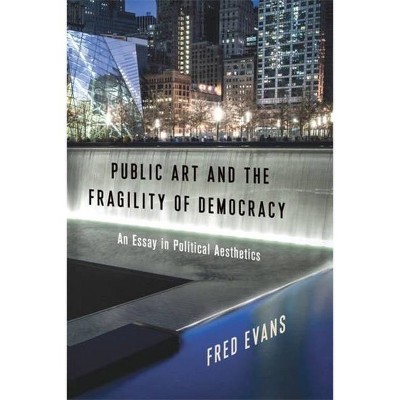 Public Art and the Fragility of Democracy - (Columbia Themes in Philosophy, Social Criticism, and the Art) by  Fred Evans (Paperback)