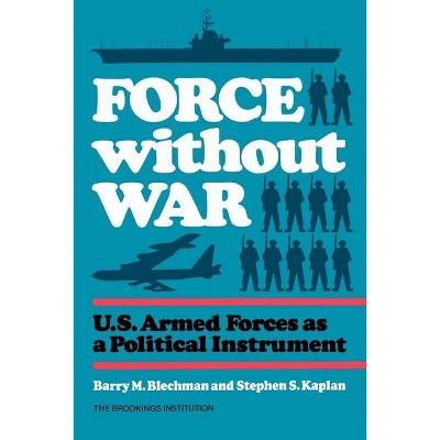 Force Without War - by  Barry Blechman & Stephen S Kaplan (Paperback)