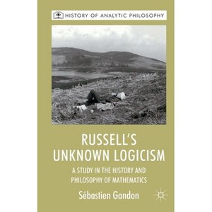 Russell's Unknown Logicism - (History of Analytic Philosophy) by  S Gandon (Paperback) - 1 of 1
