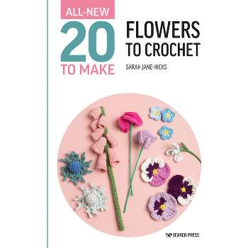 All-New Twenty to Make: Flowers to Crochet - (All New 20 to Make) by  Sarah-Jane Hicks (Hardcover)