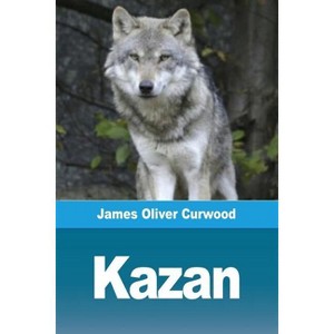 Kazan - by  James Oliver Curwood (Paperback) - 1 of 1