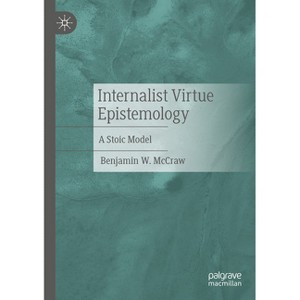 Internalist Virtue Epistemology - by  Benjamin W McCraw (Paperback) - 1 of 1
