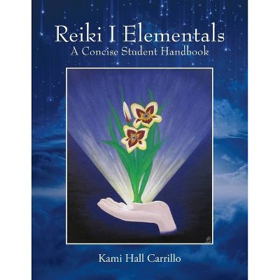 Reiki I Elementals - by  Kami Hall Carrillo (Paperback)