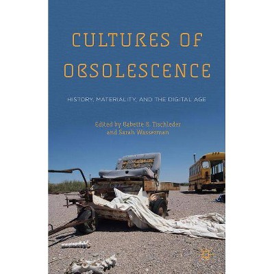 Cultures of Obsolescence - by  B Tischleder & S Wasserman (Hardcover)