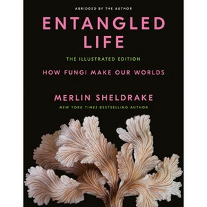 Entangled Life: The Illustrated Edition - by  Merlin Sheldrake (Hardcover) - 1 of 1