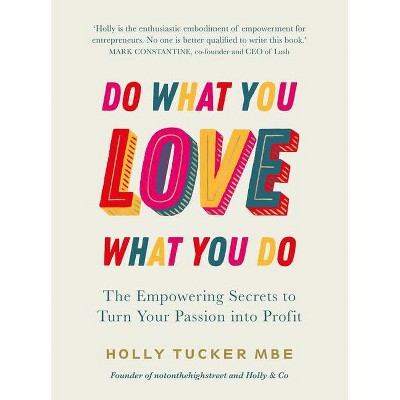 Do What You Love, Love What You Do - by  Holly Tucker (Hardcover)