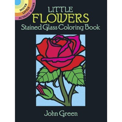 Little Flowers Stained Glass Coloring Book - (Dover Little Activity Books) by  John Green (Paperback)