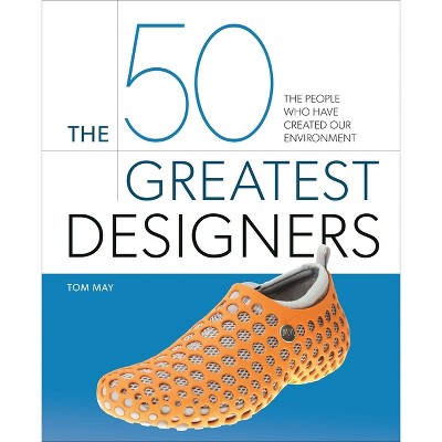 The 50 Greatest Designers - by  Tom May (Hardcover)
