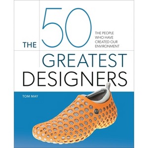 The 50 Greatest Designers - by  Tom May (Hardcover) - 1 of 1
