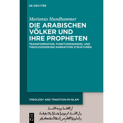 Die Arabischen Völker Und Ihre Propheten - (Theology and Tradition in Islam: Studies on Prophecy, Transmission and Spirituality) (Hardcover)