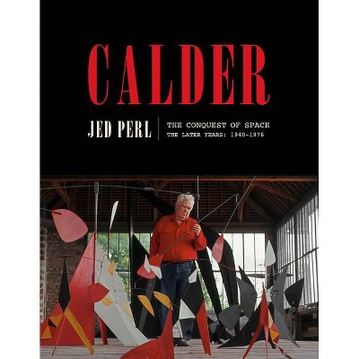 Calder: The Conquest of Space - (A Life of Calder) by  Jed Perl (Hardcover)