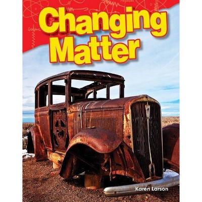 Changing Matter - (Science Readers) by  Karen Larson (Paperback)