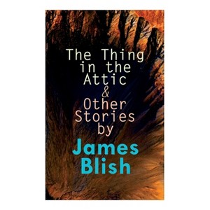 The Thing in the Attic & Other Stories by James Blish - by  James Blish & Paul Orban & Van Dongen (Paperback) - 1 of 1