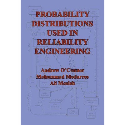 Probability Distributions Used in Reliability Engineering - by  Andrew N O'Connor & Mohammad Modarres & Ali Mosleh (Paperback)