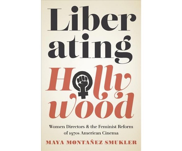Liberating Hollywood : Women Directors and the Feminist Reform of 1970s American Cinema -  (Paperback)