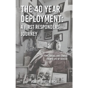The 40 Year Deployment - A First Responders Journey - by Robert Bruce Ulrich - 1 of 1