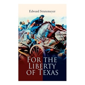 For the Liberty of Texas - by  Edward Stratemeyer (Paperback) - 1 of 1