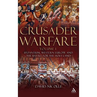 Crusader Warfare Volume I - by  David Nicolle (Hardcover)