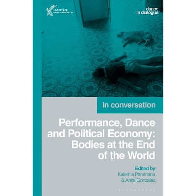 Performance, Dance and Political Economy - (Dance in Dialogue) by Katerina Paramana & Anita Gonzalez