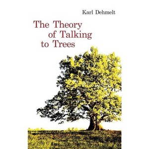 The Theory of Talking to Trees - by Karl Dehmelt (Hardcover) : Target