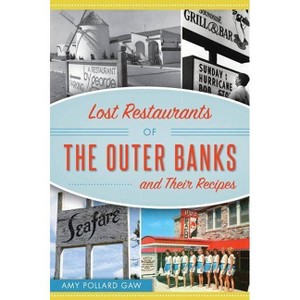 Lost Restaurants of the Outer Banks and Their Recipes - (American Palate) by  Amy Pollard Gaw (Paperback) - 1 of 1