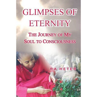 Glimpses of Eternity - by  Ra Heter (Paperback)