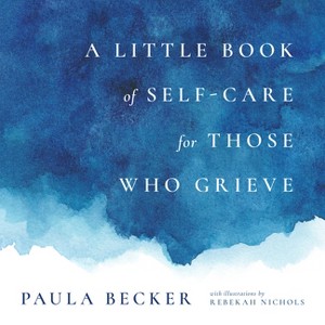 A Little Book of Self-Care for Those Who Grieve - by  Paula Becker (Hardcover) - 1 of 1